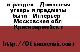  в раздел : Домашняя утварь и предметы быта » Интерьер . Московская обл.,Красноармейск г.